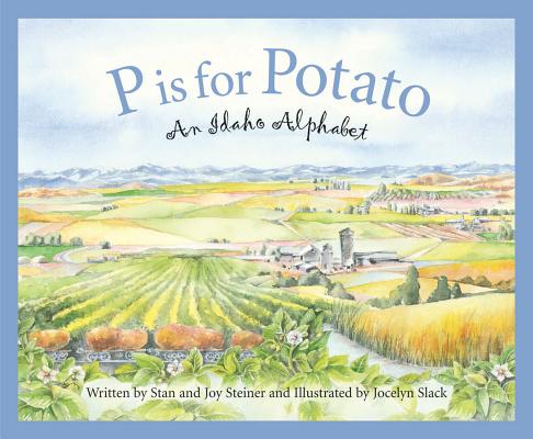 P Is for Potato: An Idaho Alphabet (Discover America State by State) By Stan Steiner, Joy Steiner, Jocelyn Slack (Illustrator) Cover Image