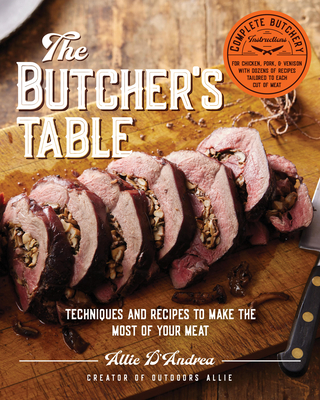 The Butcher's Table: Techniques and Recipes to Make the Most of Your Meat By Allie D'Andrea Cover Image
