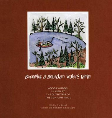 Becoming a Boundary Waters Family: Woods Wisdom Shared by the Outfitters of the Gunflint Trail Cover Image