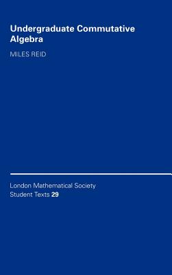 Undergraduate Commutative Algebra (London Mathematical Society Student Texts #29)