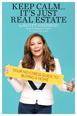 Keep Calm . . . It's Just Real Estate: Your No-Stress Guide to Buying a Home By Egypt Sherrod, Amber Noble Garland (With) Cover Image