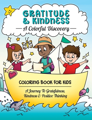 Gratitude & Kindness: A Colorful Discovery: Coloring Book For Kids: A Journey To Gratefulness, Kindness & Positive Thinking Cover Image