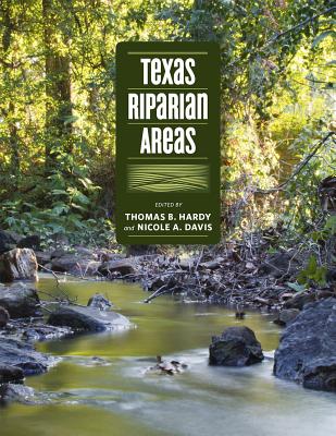 Texas Riparian Areas (Pam and Will Harte Books on Rivers, sponsored by The Meadows Center for Water and the Environment, Texas State University) By Nicole A. Davis (Editor), Thomas B. Hardy (Editor), Mark Wentzel (Contributions by), Jonathan Phillips (Contributions by), John Jacob (Contributions by), Jacquelyn Duke (Contributions by), Stephan A. Nelle (Contributions by) Cover Image