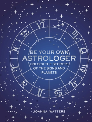 Be Your Own Astrologer: Unlock the secrets of the signs and planets Cover Image