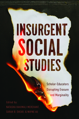 Insurgent Social Studies: Scholar-Educators Disrupting Erasure and Marginality By Natasha Hakimali Merchant (Editor), Sarah B. Shear (Editor), Wayne Au (Editor) Cover Image