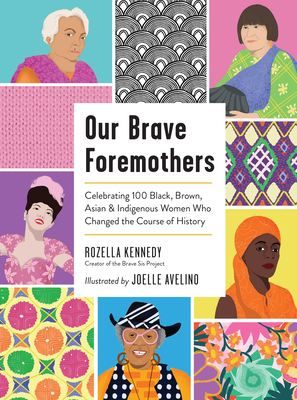 Our Brave Foremothers: Celebrating 100 Black, Brown, Asian, and Indigenous Women Who Changed the Course of History By Rozella Kennedy, Joelle Avelino (Illustrator) Cover Image