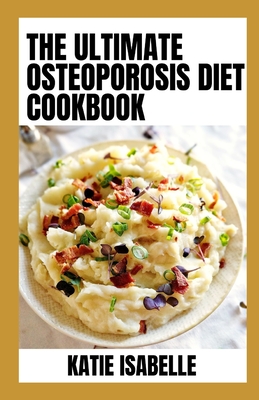 The Ultimate Oѕtеороrоѕіѕ Diet Cookbook: Recipes to Prevent and Reverse Bone Loss Cover Image