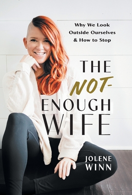 The Not-Enough Wife: Why We Look Outside Ourselves & How to Stop By Jolene Winn Cover Image
