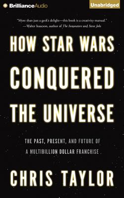 How Star Wars Conquered the Universe: The Past, Present, and Future of a Multibillion Dollar Franchise By Chris Taylor Cover Image