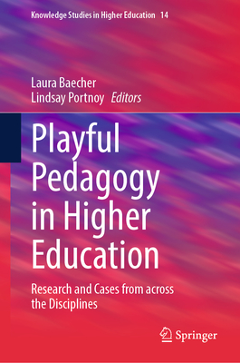 Playful Pedagogy in Higher Education: Research and Cases from Across the Disciplines (Knowledge Studies in Higher Education #14)