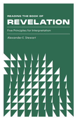 Reading the Book of Revelation: Five Principles for Interpretation By Alexander Stewart Cover Image