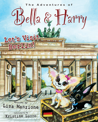 Let's Visit Berlin!: Adventures of Bella & Harry By Lisa Manzione, Kristine Lucco (Illustrator) Cover Image