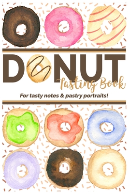 Donut Tasting Book - For Tasty Notes & Pastry Portraits!: Fun for the whole family! Record up to 100 donuts and make a sketch of each! By Swanky Bazaar Books Cover Image