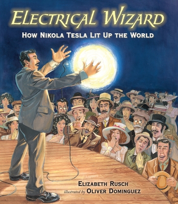 Electrical Wizard: How Nikola Tesla Lit Up the World By Elizabeth Rusch, Oliver Dominguez (Illustrator) Cover Image