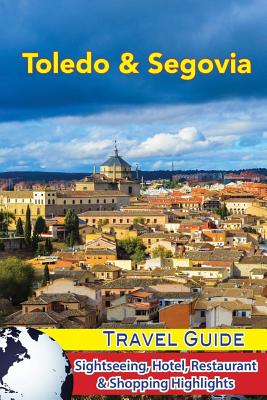 Toledo & Segovia Travel Guide: Sightseeing, Hotel, Restaurant & Shopping Highlights By Jordan Levinson Cover Image