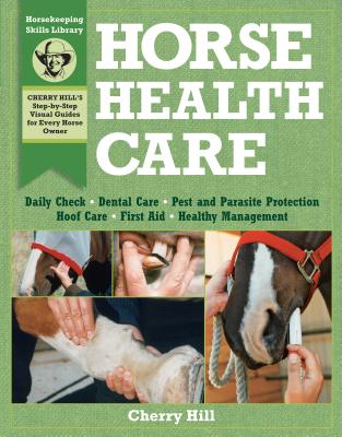 Horse Health Care: A Step-By-Step Photographic Guide to Mastering Over 100 Horsekeeping Skills Cover Image