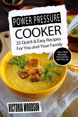 Power Pressure Cooker: 25 Quick & Easy Recipes For You and Your Family By Victoria Woodson Cover Image