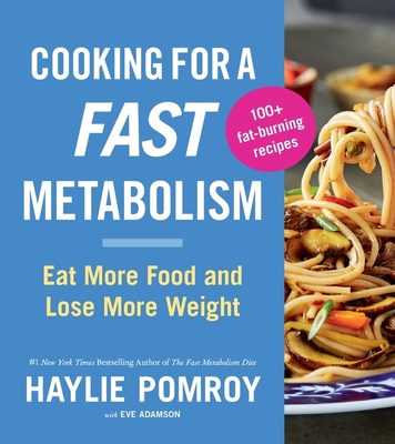 Cooking For A Fast Metabolism: Eat More Food and Lose More Weight By Haylie Pomroy Cover Image