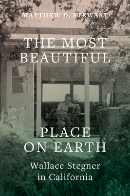 The Most Beautiful Place on Earth: Wallace Stegner in California By Matthew D. Stewart Cover Image