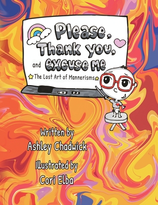 Please, Thank you, and Excuse Me: the lost art of mannerisms By Ashley Chadwick, Cori Elba (Illustrator) Cover Image