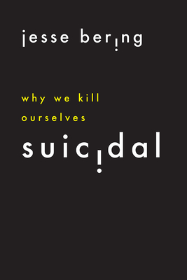 Suicidal: Why We Kill Ourselves By Jesse Bering Cover Image