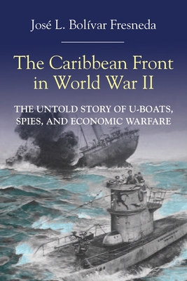 The Caribbean Front in World war II By José L. Bolívar Cover Image