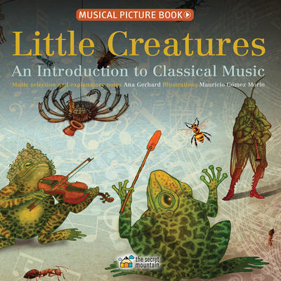 Little Creatures: An Introduction to Classical Music By Ana Gerhard, Mauricio Gómez Morin (Illustrator) Cover Image