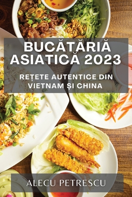 Bucătăria Asiatică 2023: Rețete Autentice din Vietnam și China Cover Image
