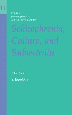 Schizophrenia, Culture, and Subjectivity: The Edge of Experience (Cambridge Studies in Medical Anthropology #11)