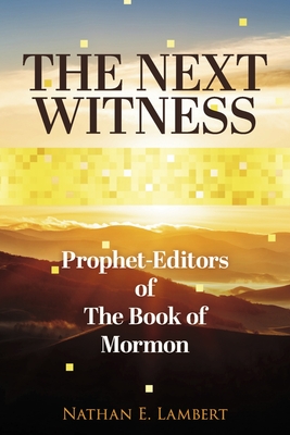 The Next Witness: Prophet-Editors of The Book of Mormon By Nathan E. Lambert Cover Image