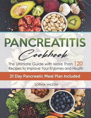 Pancreatitis Cookbook: The Ultimate Pancreatitis Guide with More Than 120 Easy & Delicious Pancreatitis Diet Recipes to Improve Your Enzymes Cover Image