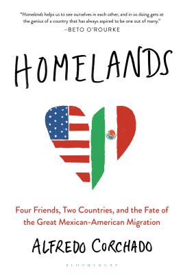 Homelands: Four Friends, Two Countries, and the Fate of the Great Mexican-American Migration By Alfredo Corchado Cover Image