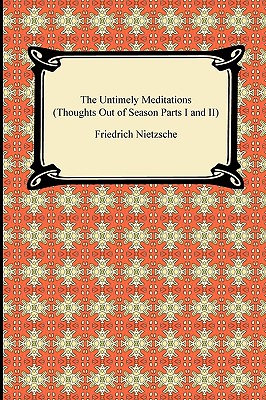 The Untimely Meditations (Thoughts Out of Season Parts I and II) By Friedrich Wilhelm Nietzsche, Anthony Ludovici (Translator), Adrian Collins (Translator) Cover Image