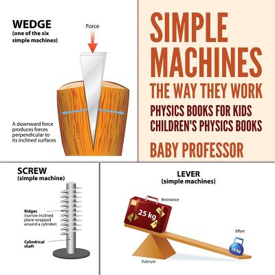 Simple Machines: The Way They Work - Physics Books for Kids Children's Physics Books By Baby Professor Cover Image