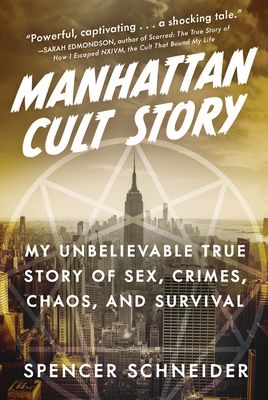 Manhattan Cult Story: My Unbelievable True Story of Sex, Crimes, Chaos, and Survival By Spencer Schneider Cover Image