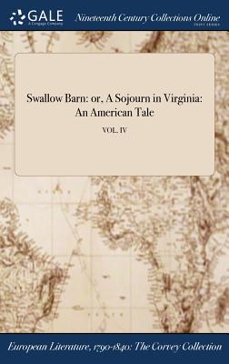 Swallow Barn: or, A Sojourn in Virginia: An American Tale; VOL. IV By Anonymous Cover Image