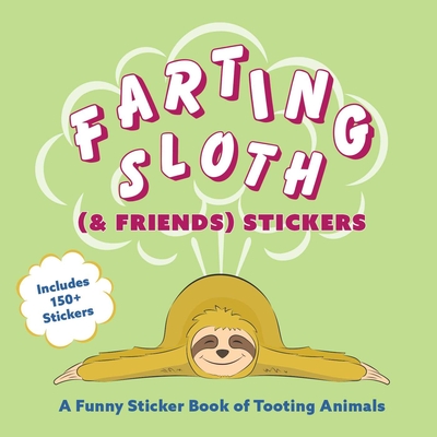 Farting Sloth (& Friends) Stickers: A Funny Sticker Book of Tooting Animals (Fun Gifts for Animal Lovers) By Editors of Ulysses Press Cover Image
