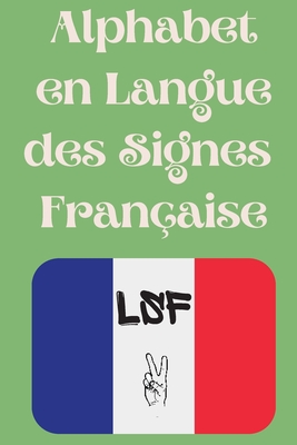 Alphabet en Langue des Signes Française: Le livre parfait pour apprendre l'alphabet et les chiffres de la LSF. Cover Image