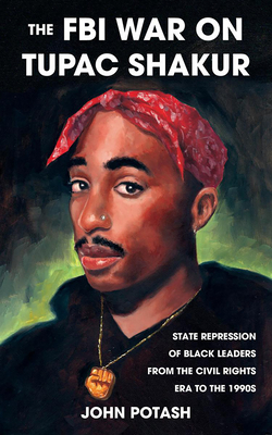 The FBI War on Tupac Shakur: The State Repression of Black Leaders from the Civil Rights Era to the 1990s (Real World)