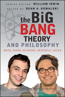 The Big Bang Theory and Philosophy (Blackwell Philosophy and Pop Culture #44) By William Irwin (Editor), Dean A. Kowalski (Editor) Cover Image