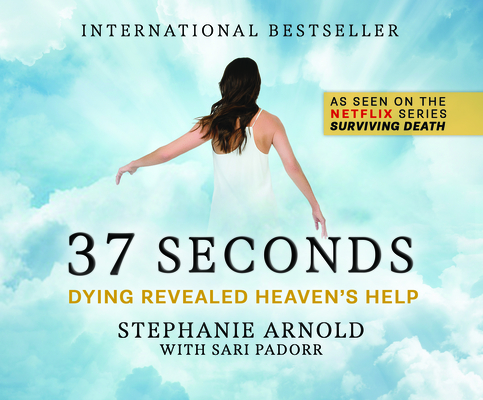 37 Seconds: Dying Revealed Heaven's Help By Stephanie Arnold, Sari Padorr, Stephanie Arnold (Read by) Cover Image