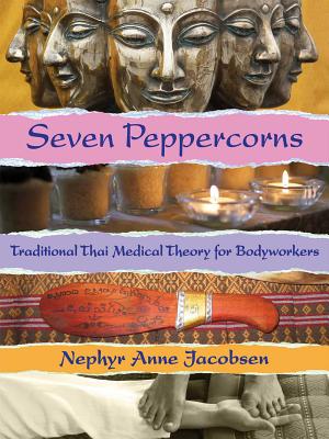 Seven Peppercorns: Traditional Thai Medical Theory For Bodyworkers By Nephyr Jacobsen Cover Image