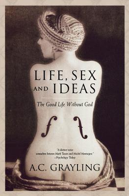 Life, Sex and Ideas: The Good Life Without God By A. C. Grayling Cover Image