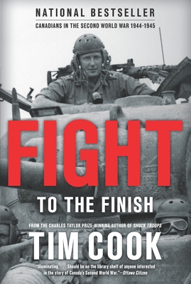 Fight to the Finish: Canadians in the Second World War, 1944-1945 (Canadians Fighting #4) By Tim Cook Cover Image