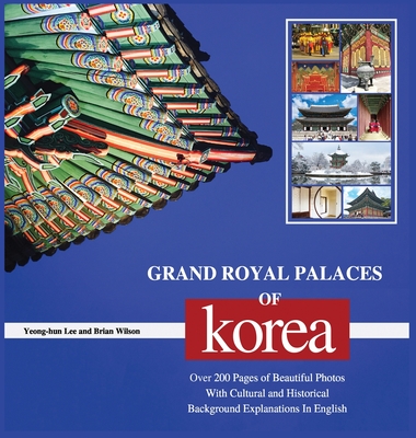 Grand Royal Palaces of Korea: Over 200 Pages of Beautiful Photos With Cultural and Historical Background Explanations In English Cover Image