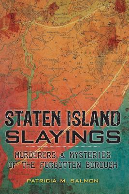 Staten Island Slayings:: Murderers & Mysteries of the Forgotten Borough (Murder & Mayhem)