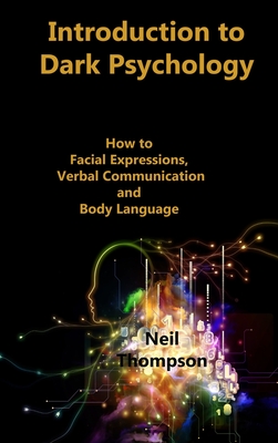 Introduction to Dark Psychology: How to Interpret Facial Expressions, Verbal Communication and Body Language By Neil Thompson Cover Image