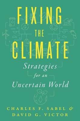 Fixing the Climate: Strategies for an Uncertain World By Charles F. Sabel, David G. Victor Cover Image