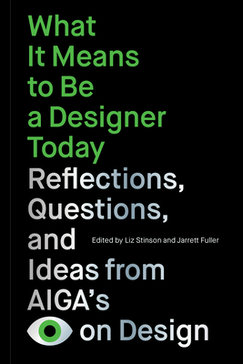 What It Means to Be a Designer Today: Reflections, Questions, and Ideas from AIGA’s Eye on Design By Liz Stinson (Editor), Jarrett Fuller (Editor), Perrin Drumm (Foreword by) Cover Image