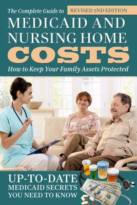 The Complete Guide to Medicaid and Nursing Home Costs: How to Keep Your Family Assets Protected Cover Image